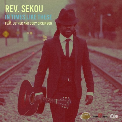 Rev. Sekou feat. Luther Dickinson & Cody Dickinson - In Times Like These