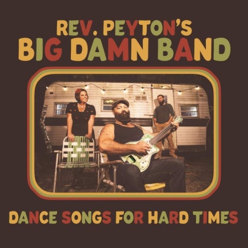 The Reverend Peyton's Big Damn Band - Dance Songs For Hard Times