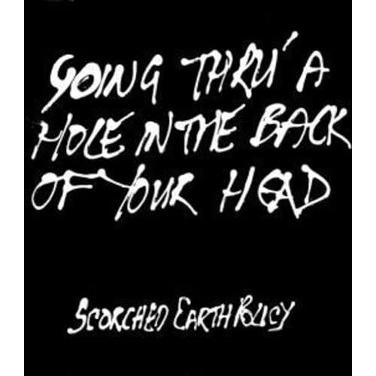 Scorched Earth Policy - Going Thru' A Hole In The Back Of Your Head