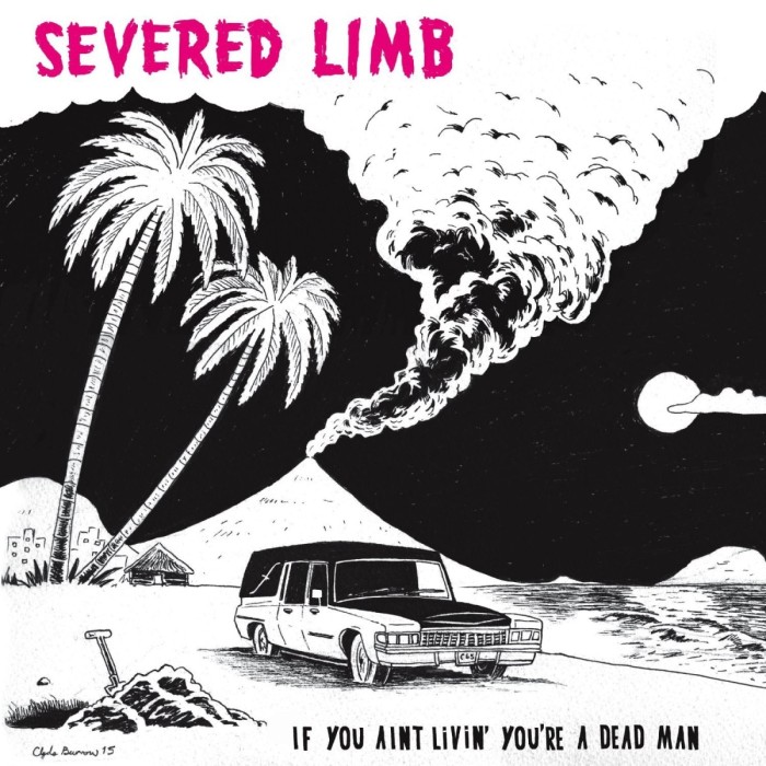 Severed Limb - If You Ain't Livin' You're A Dead Man