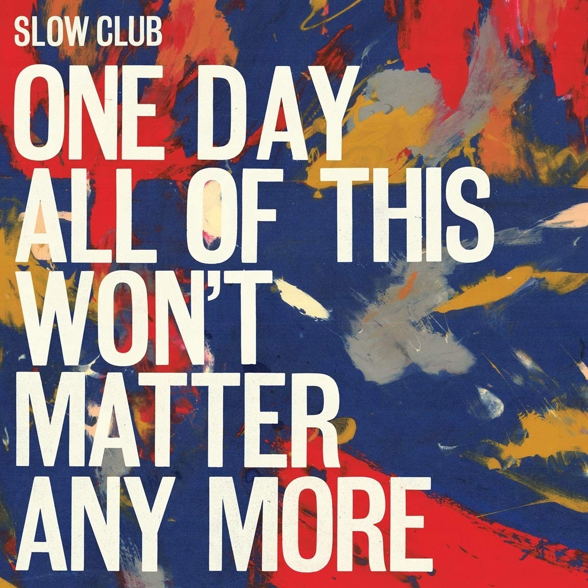 Slow Club - One Day All Of This Won't Matter Any More