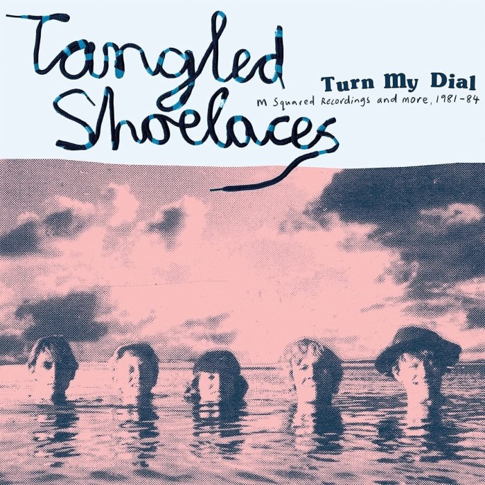 Tangled Shoelaces - Turn My Dial - M Squared Recordings And More, 1981-84 (Cyan Blue)