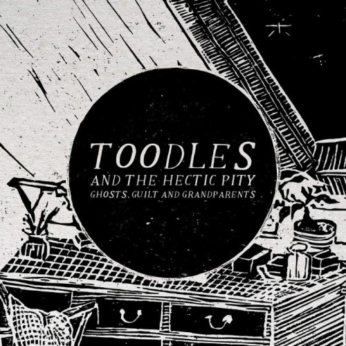 Toodles & The Hectic Pity - Ghosts, Guilt & Grandparents