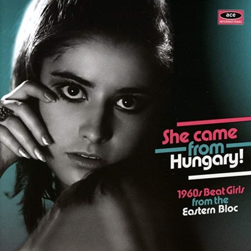 Various Artists - She Came From Hungary! 1960s Beat Girls From The Eastern Bloc