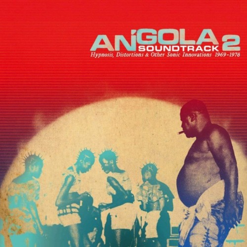 Various Artists - Angola Soundtrack 2 - Hypnosis, Distorsions & Other Sonic Innovation 1969-1976