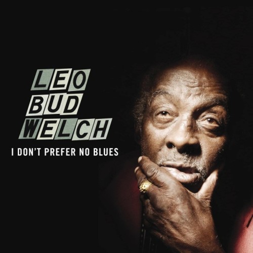 Leo "Bud" Welch - I Don't Prefer No Blues