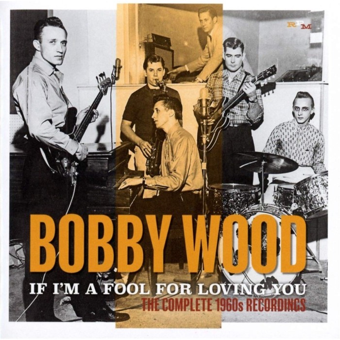 Bobby Wood - If I'm A Fool For Loving You: The Complete 1960s Recordings