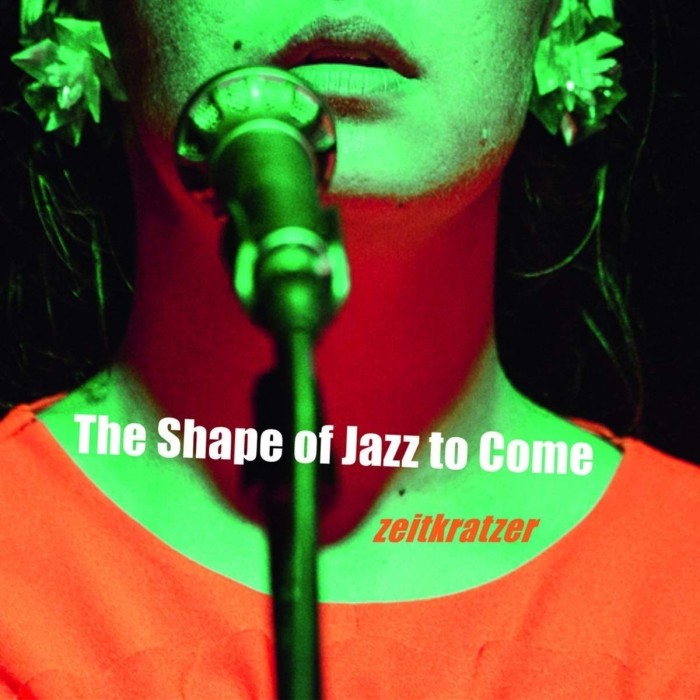 Zeitkratzer - The Shape Of Jazz To Come