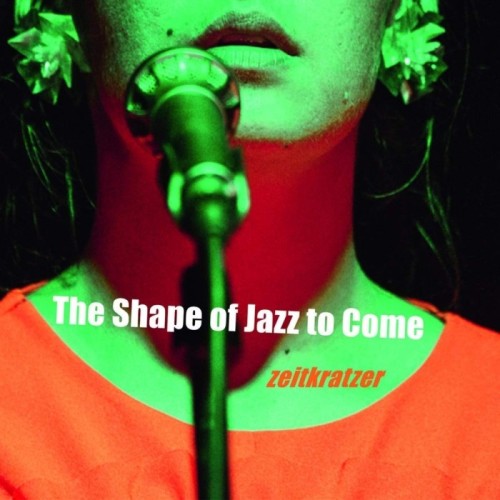 Zeitkratzer - The Shape Of Jazz To Come