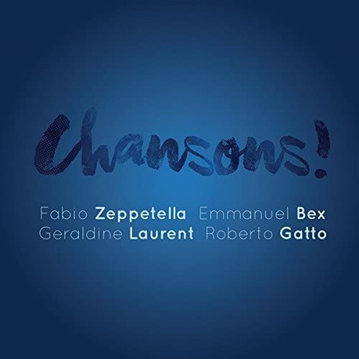 Fabio Zeppetella & Emmanuel Bex & Géraldine Laurent & Roberto Gatto - Chansons!