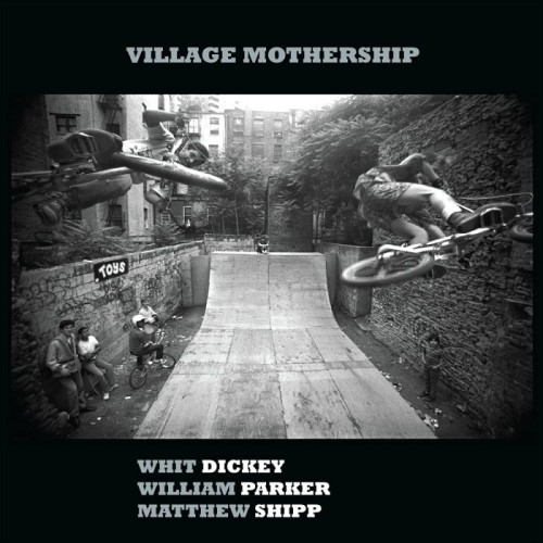Whit Dickey & William Parker & Matthew Shipp - Village Mothership