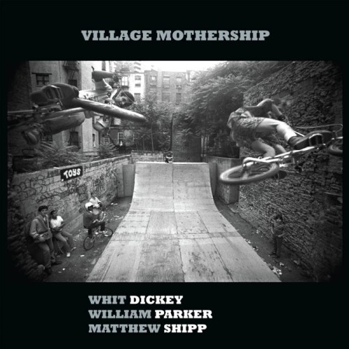 Whit Dickey & William Parker & Matthew Shipp - Village Mothership