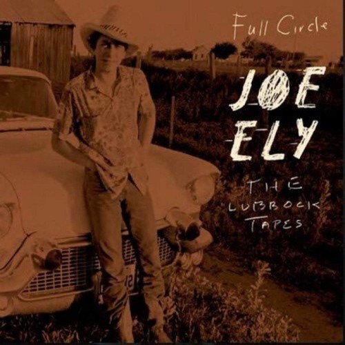 Joe Ely - Full Circle: The Lubbock Tapes