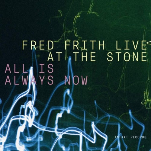 Fred Frith - Live At The Stone - All Is Always Now
