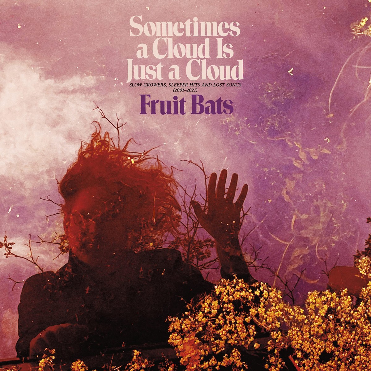 Fruit Bats - Sometimes a Cloud Is Just a Cloud: Slow Growers, Sleeper Hits, and Lost Songs (2001-2021)