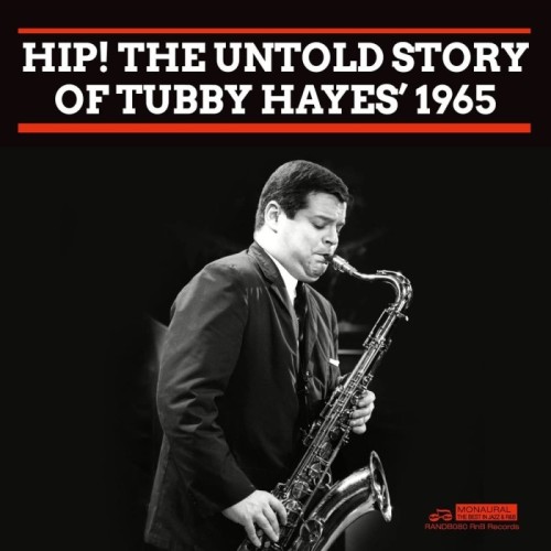 Tubby Hayes - Hip! The Untold Story Of Tubby Hayes' 1965