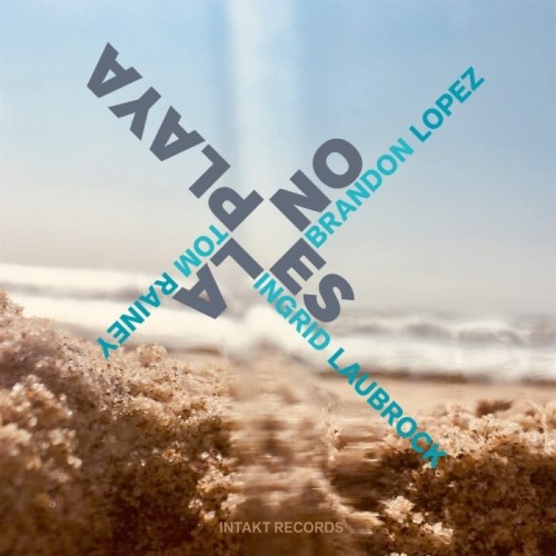 Brandon Lopez & Ingrid Laubrock & Tom Rainey - No Es La Playa