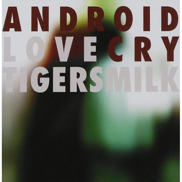 Tigersmilk - Android Love Cry