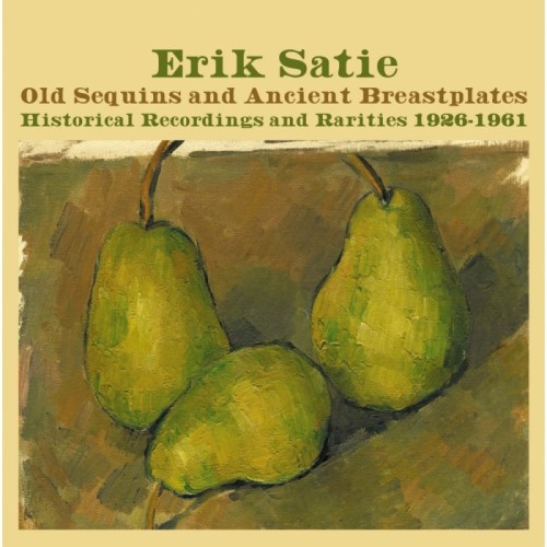 Erik Satie - Old Sequins And Ancient Breastplates - Historical Recordings And Rarities 1926-1961