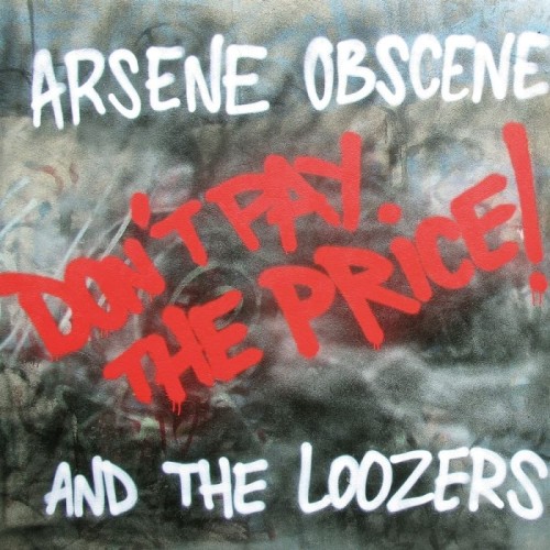 Arsene Obscene And The Loozers - Don't Pay The Price!