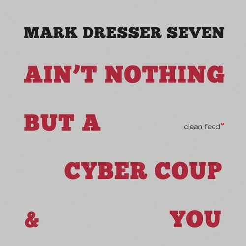 Mark Dresser Seven - Ain't Nothing But A Cyber Coup & You