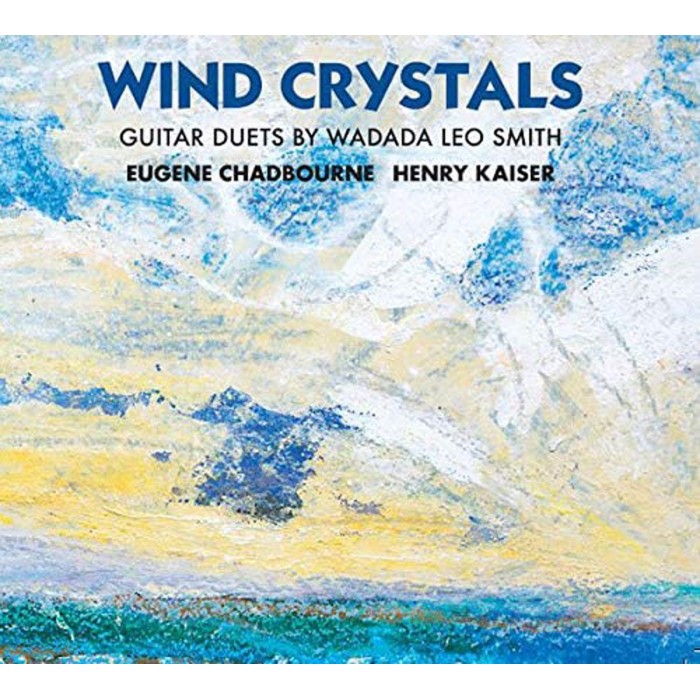 Eugene Chadbourne & Henry Kaiser - Wind Crystals: Guitar Duets By Wadada Leo Smith
