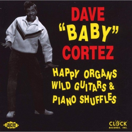 Dave "Baby" Cortez - Happy Organs, Wild Guitars & Piano Shuffles