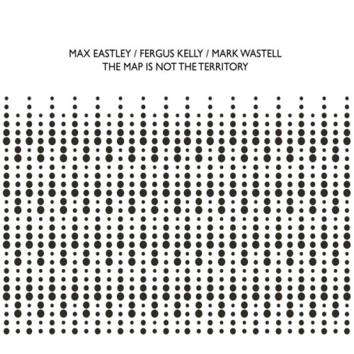 Max Eastley & Fergus Kelly & Mark Wastell - Map Is Not The Territory