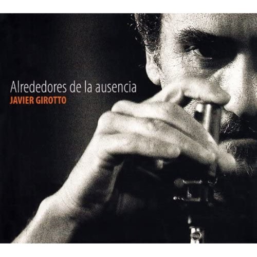Javier Girotto - Alrededores De La Ausencia