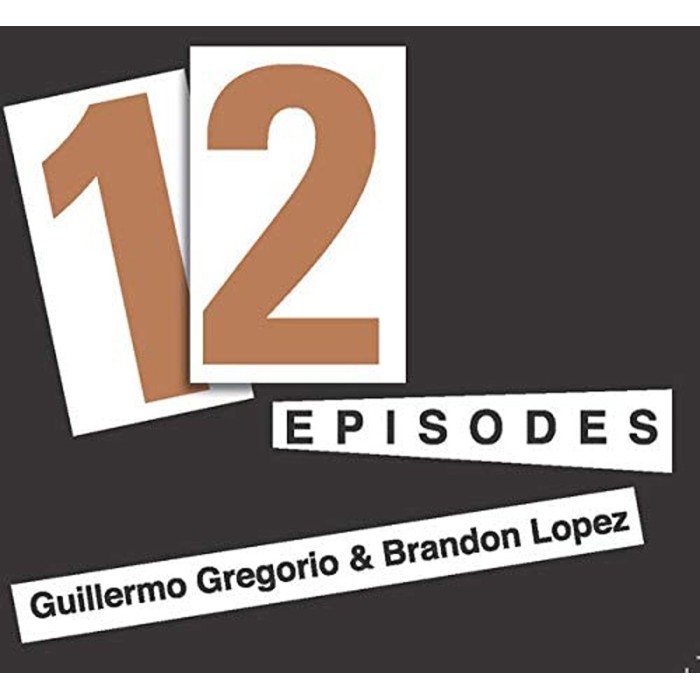Guillermo Gregorio & Brandon Lopez - 12 Episodes