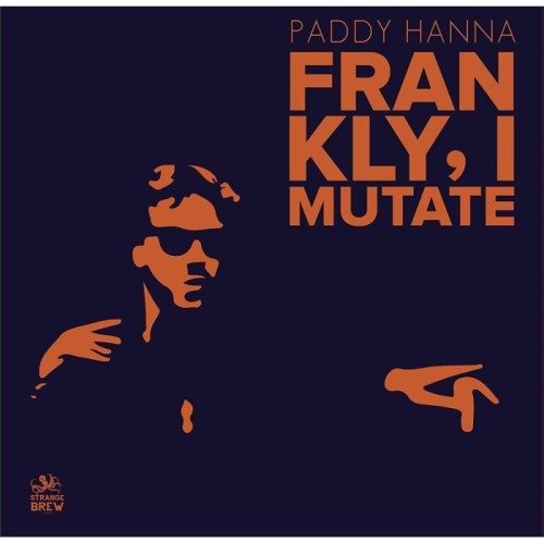 Paddy Hanna - Frankly, I Mutate
