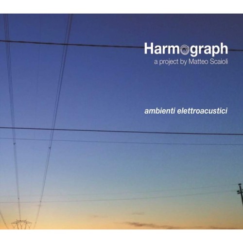 Harmograph (Matteo Scaioli) - Ambienti Elettroacustici