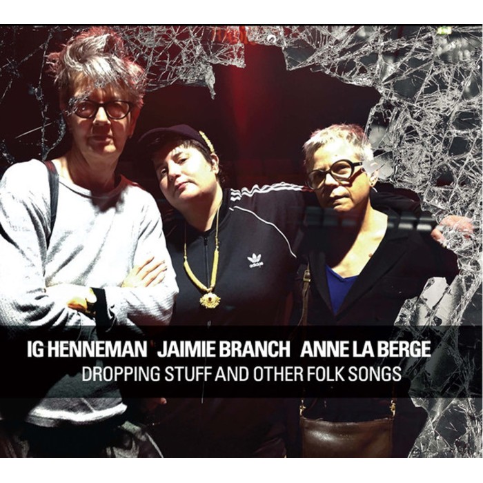 Ig Henneman & Jaimie Branch & Anne La Berg - Dropping Stuff And Other Folk Songs