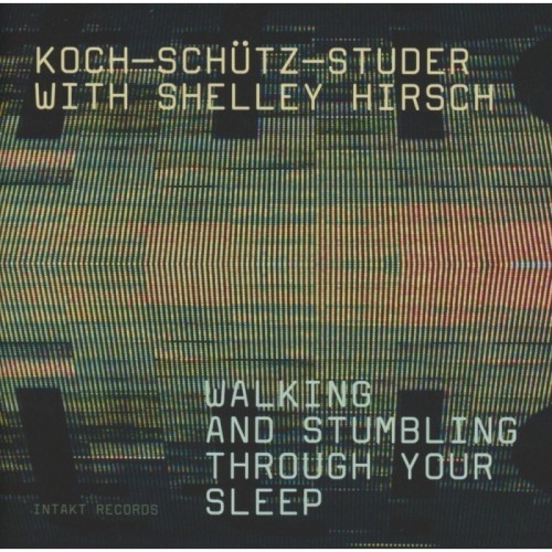 Koch-Schütz-Studer With Shelley Hirsch - Walking And Stumbling Through Your Sleep