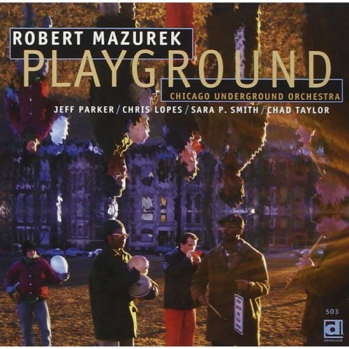 Robert Mazurek & Chicago Underground Orchestra - Playground
