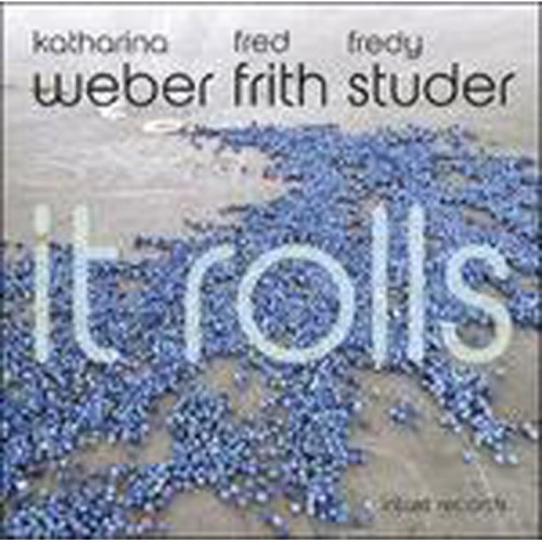 Katharina Weber & Fred Frith & Fredy Studer - It Rolls