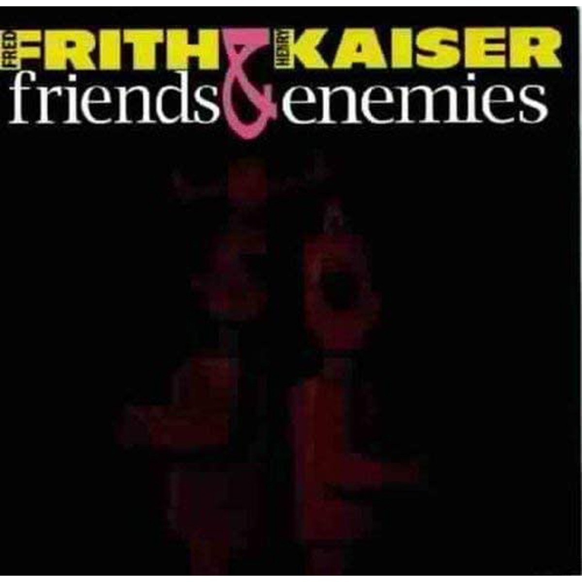Fred Frith & Henry Kaiser - Friends And Enemies