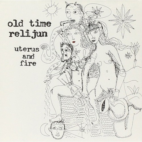 Old Time Relijun - Uterus And Fire