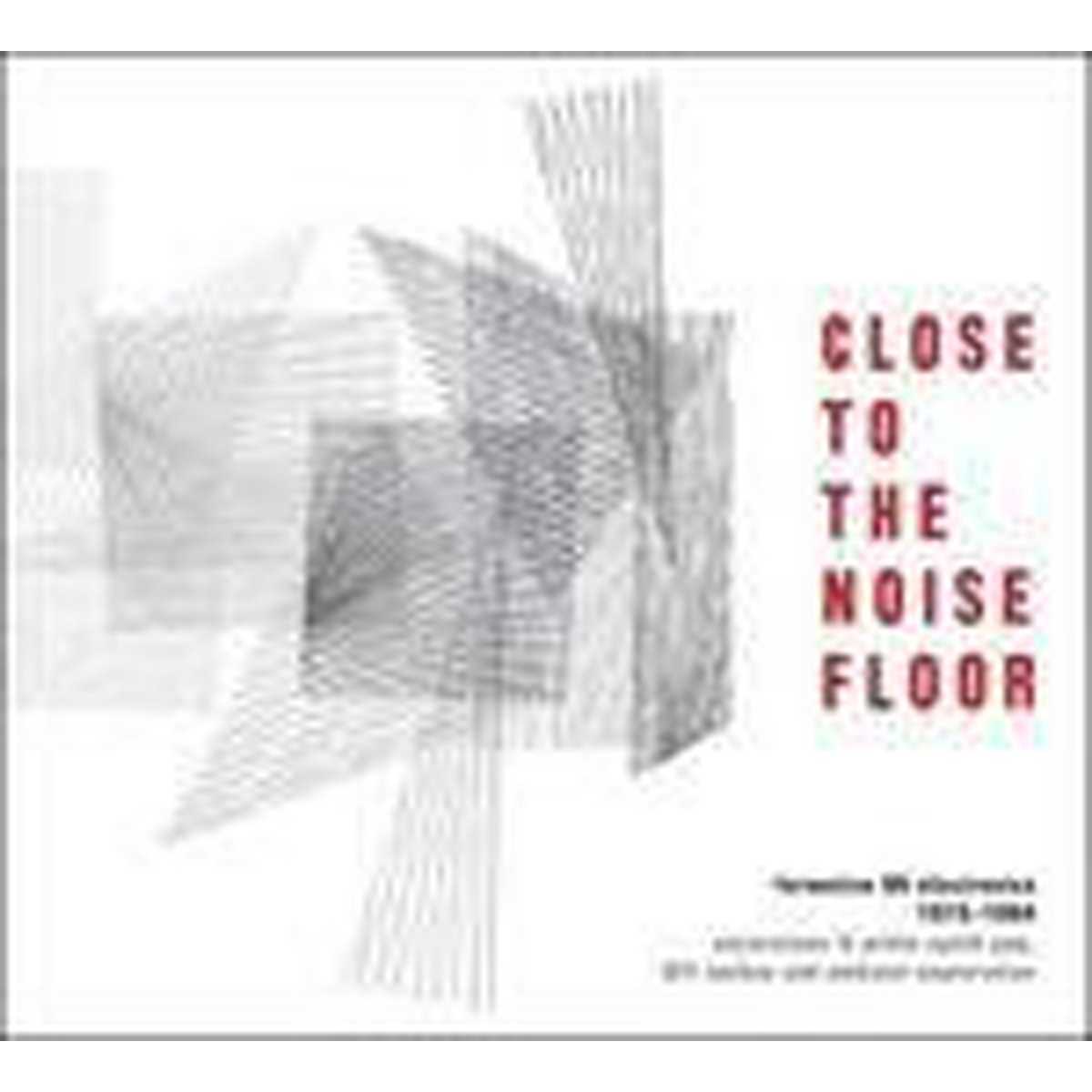 Various Artists - Close To The Noise Floor (Formative UK Electronica 1975-1984)
