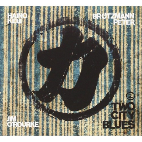 Haino Keiji & Peter Brötzmann & Jim O'Rourke - Two City Blues 2