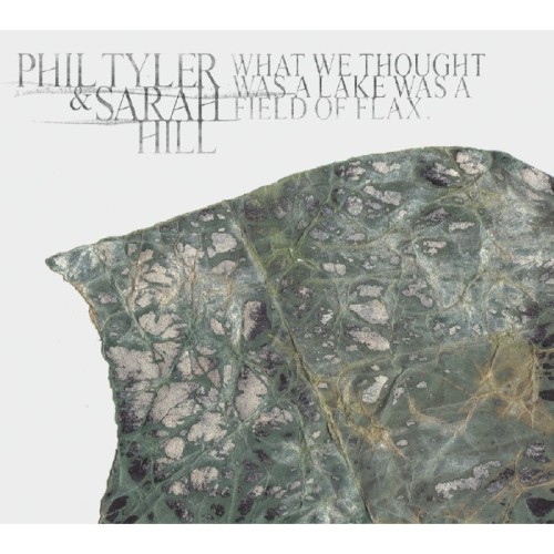 Phil Tyler & Sarah Hill - What We Thought Was A Lake Was A Field Of Flax