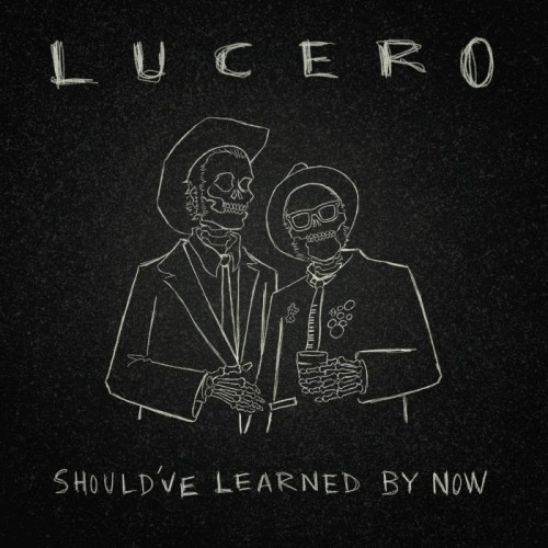 Lucero - Should've Learned By Now