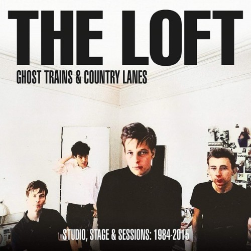 Loft - Ghost Trains & Country Lanes. Studio, Stage & Sessions 1984-2015