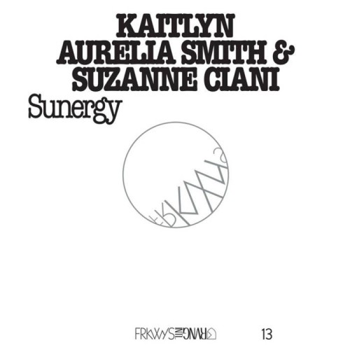 Kaitlyn Aurelia Smith & Suzanne Ciani - Frkwys Vol. 13 - Sunergy (Expanded)