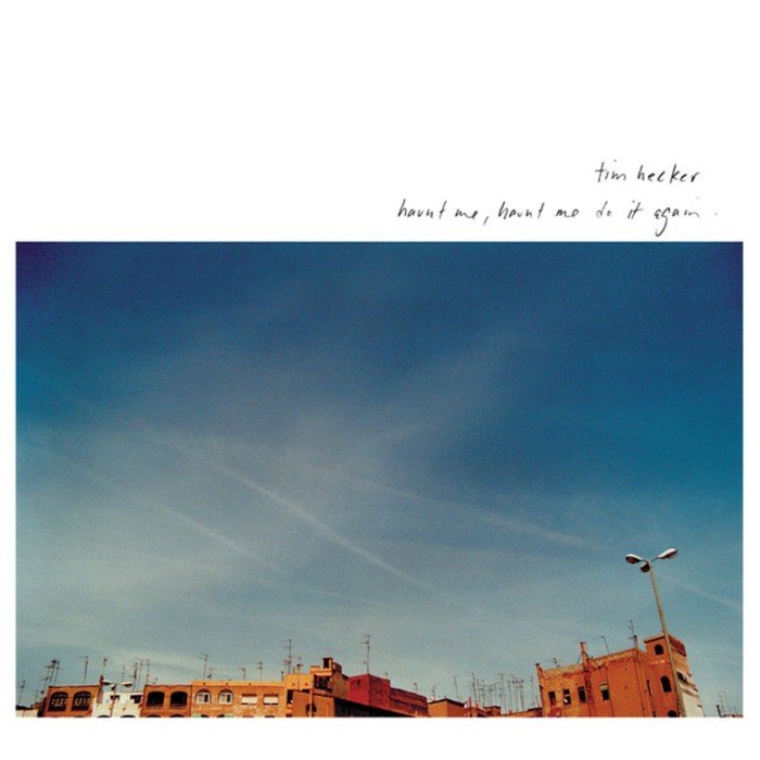 Tim Hecker - Haunt Me, Haunt Me Do It Again