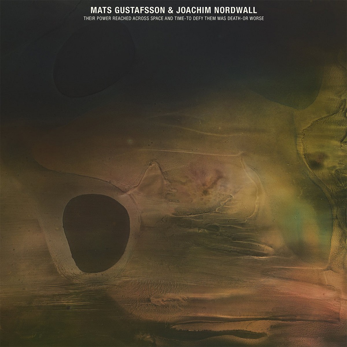 Mats Gustafsson & Joachim Nordwall - Their Power Reached Across Space And Time - To Defy Them Was Death Or Worse