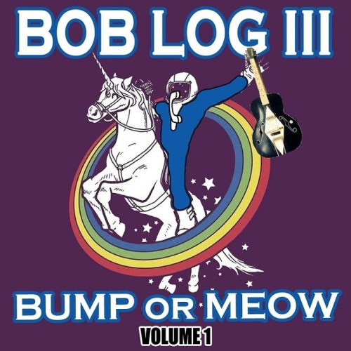 Bob Log III - Bump Or Meow - Volume 1