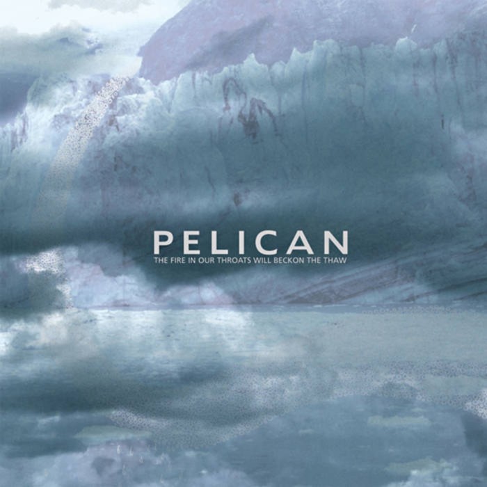 Pelican - Fire In Our Throats Will Beckon The Thaw