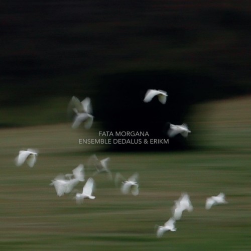 ERikm With Ensemble Dedalus - Fata Morgana